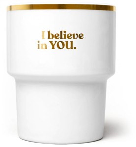 I believe in YOU